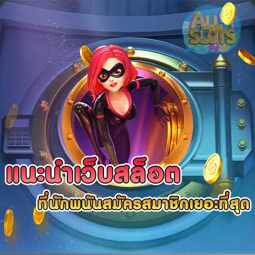 แนะนำเว็บสล็อตที่นักพนันสมัครสมาชิกเยอะที่สุด